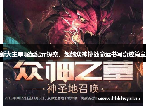 新大主宰崛起纪元探索，超越众神挑战命运书写奇迹篇章